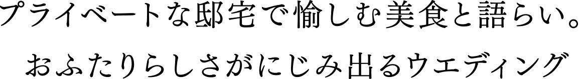 プライベートな邸宅で愉しむ美食と語らい。おふたりらしさがにじみ出るウェディング